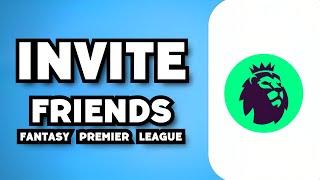 How To Invite Friends to Fantasy Premier League 2023 Guide