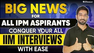 Big News for All IPM Aspirants  Conquer All IIM Interviews with Ease  IPM PI Preparation