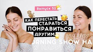 Как не потерять себя пытаясь угодить другим  Happy Morning Show  выпуск 52