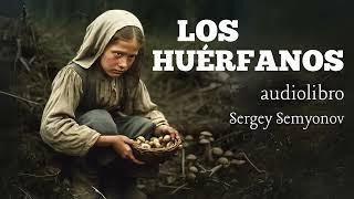 LOS HUÉRFANOS audiolibro completo de Sergey Semyonov