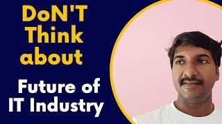 Dont Think too much about Future of IT Industry  @byluckysir