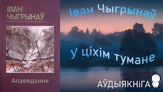 У ціхім тумане - апавяданне  Іван Чыгрынаў  Аўдыякніга