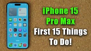 iPhone 15 Pro Max - First 15 Things To Do