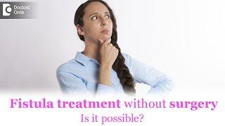 Fistula treatment without surgery. Is it possible? - Dr. Parameshwara C M