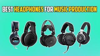 The Top 5 Headphones for Music Production 2024