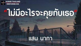 ไม่มีอะไรจะคุยกับเธอ - นากา  เนื้อเพลง 