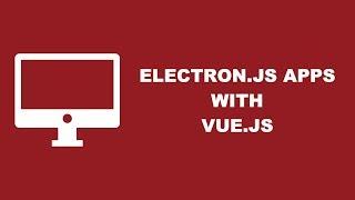 Build Electron Applications With Vue.js And Webpack