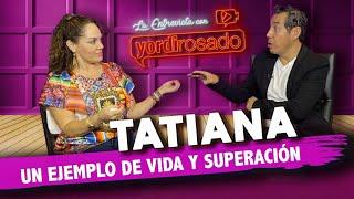 TATIANA un EJEMPLO DE VIDA y superación  La entrevista con Yordi Rosado