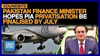 Pakistan Finance Minister Hopes PIA Privatisation Be Finalised By July  Dawn News English