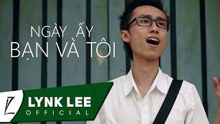 Lynk Lee - Ngày ấy bạn và tôi Official MV