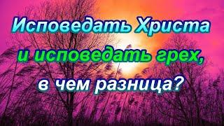 298. Исповедовать Христа и исповедовать грех в чем разница?