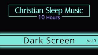 Christian Sleep music  10 Hours Dark Screen - Vol 3   Sleep Ambience