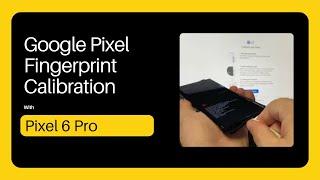 Mastering Google Pixel Fingerprint Calibration Pixel 6 Pro Guide