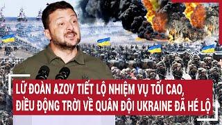 Tin quốc tế Lữ đoàn Azov tiết lộ nhiệm vụ tối cao điều động trời về quân đội Ukraine đã hé lộ