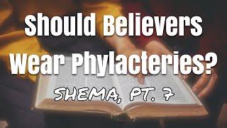 Should Believers Wear Phylacteries? Shema pt. 7