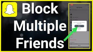 How To Block Multiple Friends On Snapchat