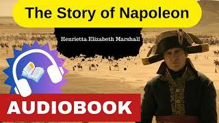 The Story of Napoleon - An Enthralling Audiobook  Henrietta Elizabeth Marshall 