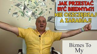 Jak przestać być biednym? Nie oszczędzaj a zarabiaj Biznes to my