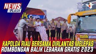 KAPOLDA RIAU BERSAMA DIRLANTAS MELEPAS ROMBONGAN BALIK LEBARAN GRATIS 2023