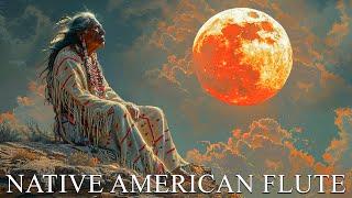 Blood Moon Ritual - Native American Healing Flute Music for Relaxation Meditation Deep Sleep