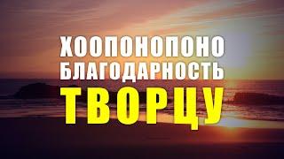 ХООПОНОПОНО - БЛАГОДАРНОСТЬ ТВОРЦУ Активация Связи с Я Есмь Присутствием