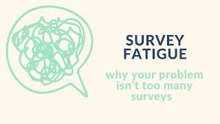 Survey Fatigue - why your problem isnt too many surveys