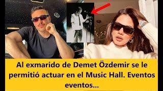 Al exmarido de Demet Özdemir se le permitió actuar en el Music Hall. Eventos eventos...