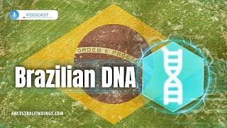 Brazilian DNA and Genetic Genealogy  Ancestral Findings Podcast