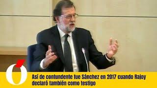 Así de contundente fue Sánchez en 2017 cuando Rajoy declaró también como testigo