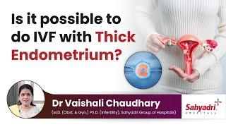 Is it possible to do IVF with Thick Endometrium?  Dr. Vaishali Chaudhary Momstory