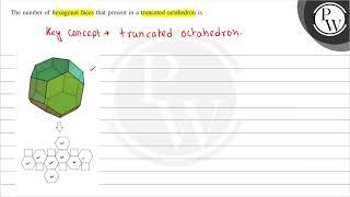 The number of hexagonal faces that are present in a truncated octahedron is