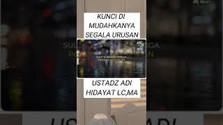 KUNCI DI MUDAHKANYA SEGALA URUSAN    UST ADI HIDAYAT LCMA..