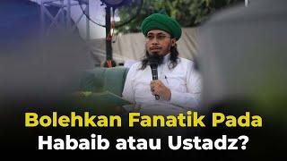 Bolehkan Fanatik Pada Habaib atau Ustadz?  Sayyid Seif Alwi