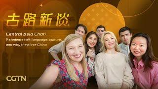 Central Asia Chat 5 students talk language culture and why they love China