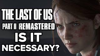 The Last of Us Part 2 Remastered - IS IT REALLY NECESSARY?