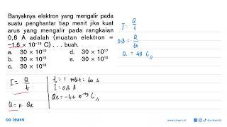 Banyaknya elektron yang mengalir pada suatu penghantar tiap menit jika kuat arus yang mengalir...