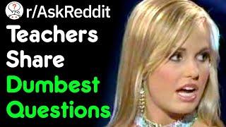 Teachers Yes There ARE Stupid Questions rAskReddit School Stories