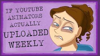 If Youtube Animators Actually Uploaded Weekly