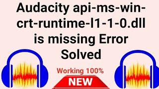 Audacity api-ms-win-crt-runtime-l1-1-0.dll is missing error solved