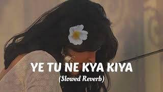 YE TU NE KYA KIYA  Slowed & Reverb#youtube #song #lofi