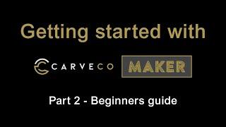 PART 2 - Absolute beginners guide to Carveco Maker