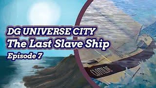 DG UNIVERSE CITYHISTORY LESSON  EPISODE 7   THE LAST SLAVE SHIP