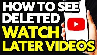 How To See Deleted Watch Later Videos On Youtube