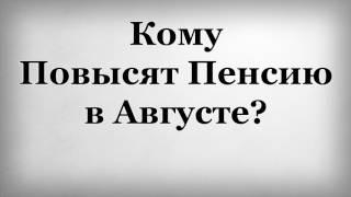 Кому Повысят Пенсию в Августе?