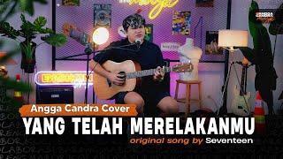 Yang Telah Merelakanmu - Seventeen  Cover by Angga Candra