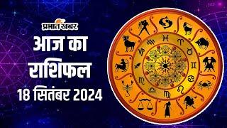 Aaj Ka Rashifal 18 September 2024 आज कौन सी राशियों होगा आर्थिक लाभ जानें दैनिक राशिफल