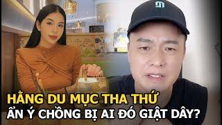 Hằng Du Mục tha thứ ẩn ý chồng bị ai đó giật dây?