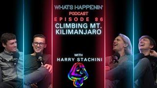 CLIMBING MT. KILIMANJARO W HARRY STACHINI - What’s Happenin’ Podcast EP - 86
