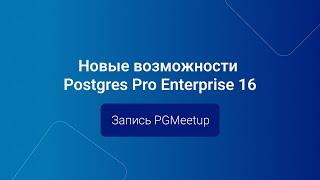 Новые возможности Postgres Pro Enterprise 16 — Встреча PGMeetup