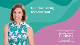 Hot flush drug fezolinetant  The Dr Louise Newson Podcast